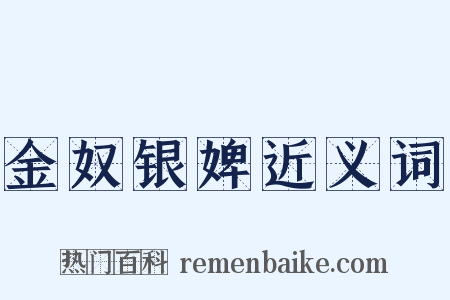 金奴银婢近义词是什么意思的图片